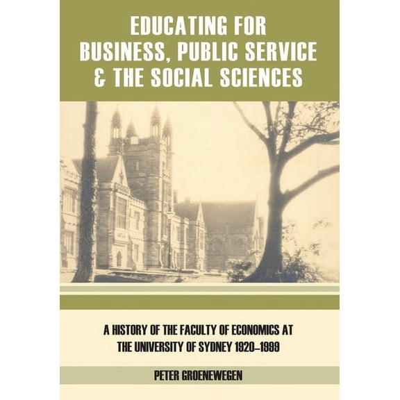 Educating for Business, Public Service and the Social Sciences: A History of the Faculty of Economics at the University , (Paperback)