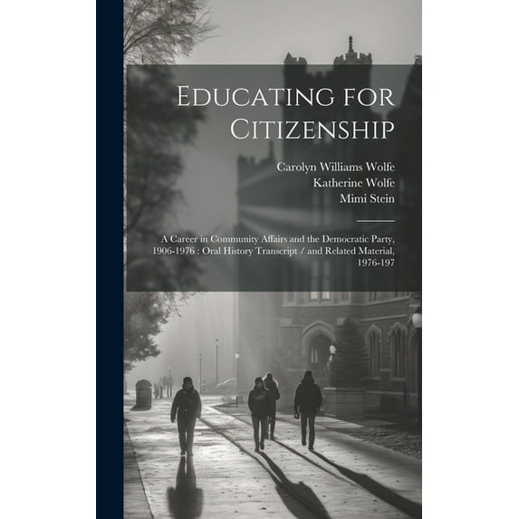 Educating for Citizenship: A Career in Community Affairs and the Democratic Party, 1906-1976: Oral History Transcript / , (Hardcover)