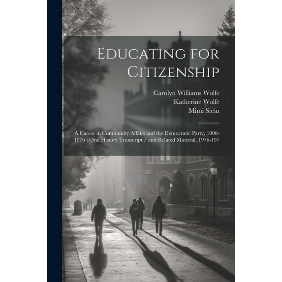 Educating for Citizenship: A Career in Community Affairs and the Democratic Party, 1906-1976: Oral History Transcript / , (Paperback)