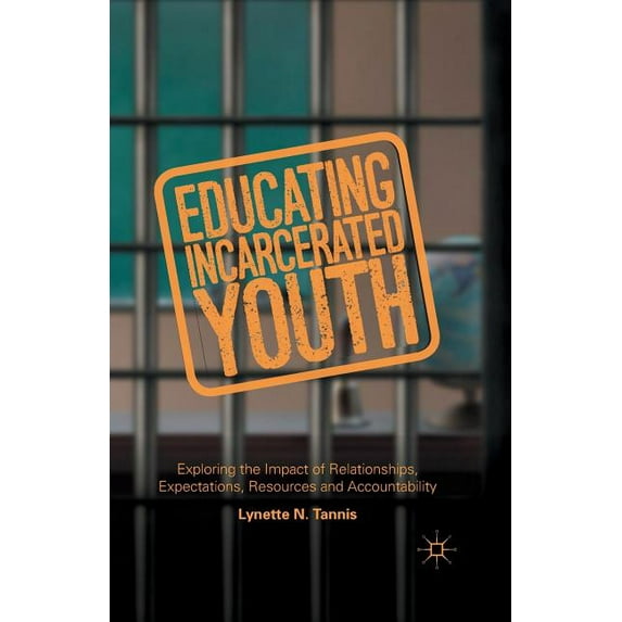 Educating Incarcerated Youth: Exploring the Impact of Relationships, Expectations, Resources and Accountability, (Paperback)