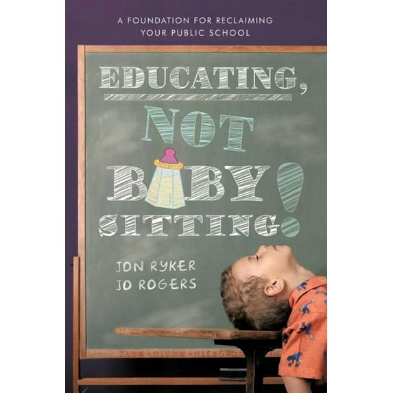 Educating, Not Babysitting!: A Foundation for Reclaiming Your Public School, (Paperback)
