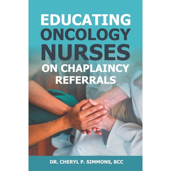 Educating Oncology Nurses on Chaplaincy Referrals, (Paperback)