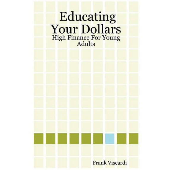 Educating Your Dollars : High Finance for Young Adults