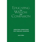 Educating for Wisdom and Compassion Creating Conditions for Timeless Learning, Hardcover