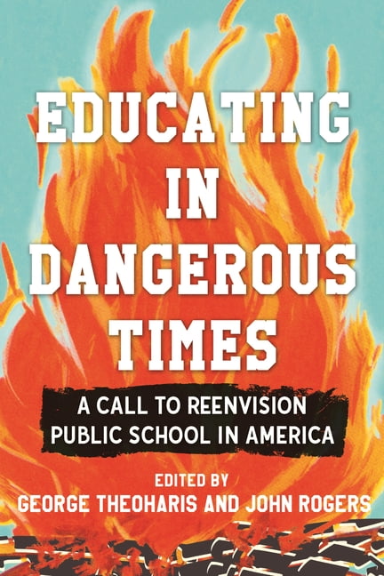 Educating in Dangerous Times: A Call to Reenvision Public School in America, (Paperback)