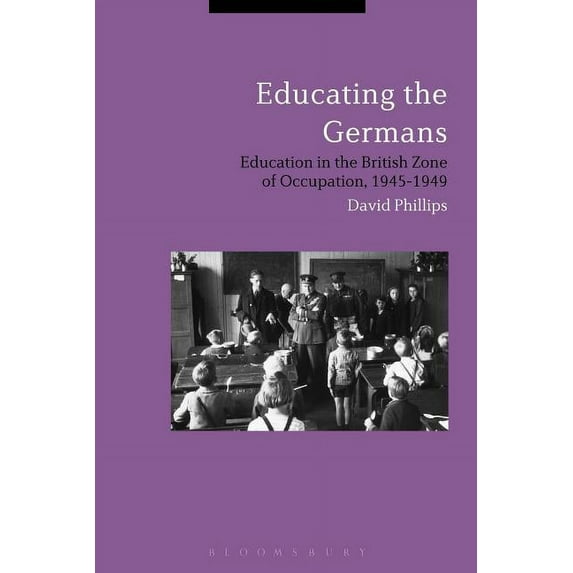 Educating the Germans: People and Policy in the British Zone of Germany, 1945-1949, (Hardcover)