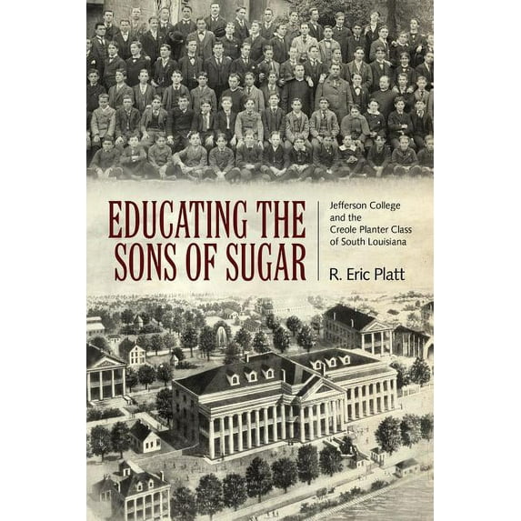 Educating the Sons of Sugar : Jefferson College and the Creole Planter Class of South Louisiana (Edition 1) (Hardcover)