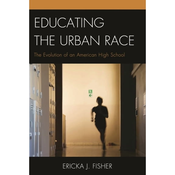 Educating the Urban Race : The Evolution of an American High School (Paperback)