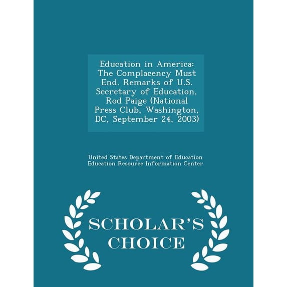 Education in America : The Complacency Must End. Remarks of U.S. Secretary of Education, Rod Paige (National Press Club, Washington, DC, September 24, 2003) - Scholar's Choice Edition (Paperback)