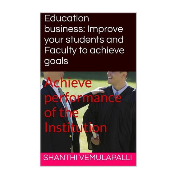 Education business: Improve your students and Faculty to achieve goals: Achieve performance of the Institution, (Paperback)