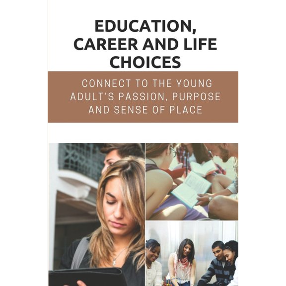 Education, Career And Life Choices : Connect To The Young Adult's Passion, Purpose And Sense Of Place: High School Career Conversations (Paperback)