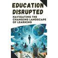 thumbnail image 1 of Education Disrupted: Navigating the Changing Landscape of Learning (Paperback), 1 of 1