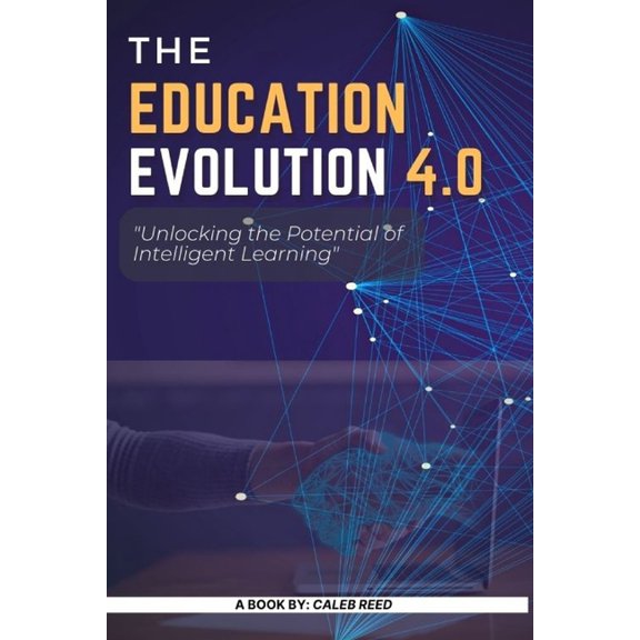 Education Evolution 4.0 : Unlocking the Potential of Intelligent Learning (Paperback)