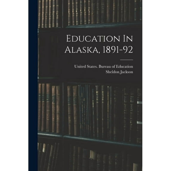 Education In Alaska, 1891-92, (Paperback)