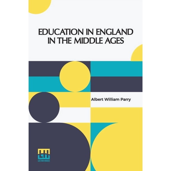 Education In England In The Middle Ages: Thesis Approved For The Degree Of Doctor Of Science In The University Of London, (Paperback)