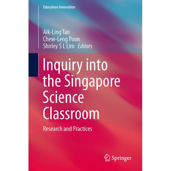 Education Innovation Inquiry Into the Singapore Science Classroom: Research and Practices, (Hardcover)