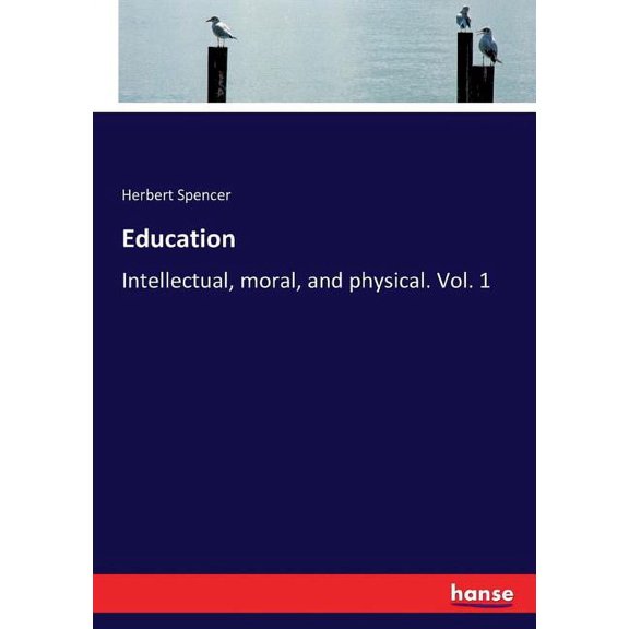 Education: Intellectual, moral, and physical. Vol. 1, (Paperback)