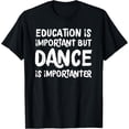 thumbnail image 1 of Education Is Important But Dance Is Importanter Funny T-Shirt, 1 of 4