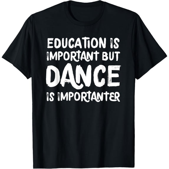 Education Is Important But Dance Is Importanter Funny T-Shirt