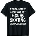 thumbnail image 1 of Education Is Important But Figure Skating Is Importanter T-Shirt, 1 of 5