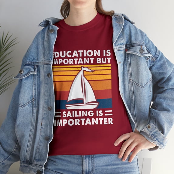 Education Is Important But Sailing Is Importanter Sailboat T-Shirt