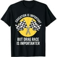 thumbnail image 1 of Education Is Important Drag Racing Is Importanter Funny Gift T-Shirt, 1 of 3