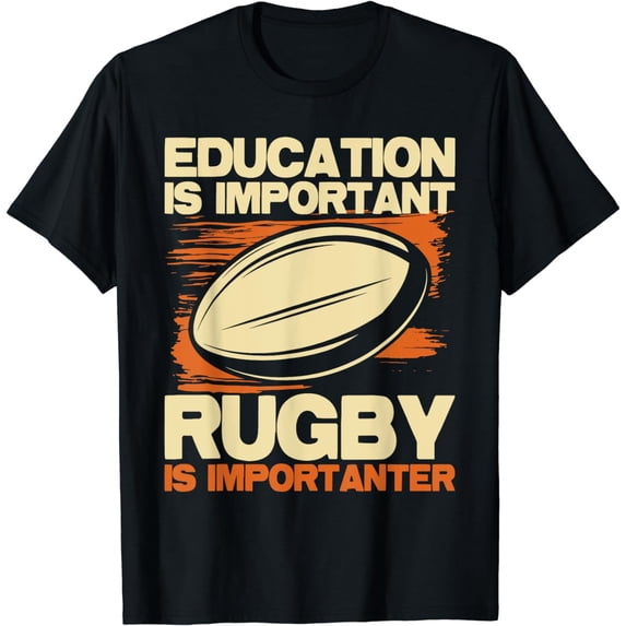 Education Is Important Rugby Is Importanter - Sports Lover T-Shirt