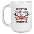 thumbnail image 1 of Education Is Important but Hunting Is Importanter Coffee & Tea Mug (15oz), 1 of 3
