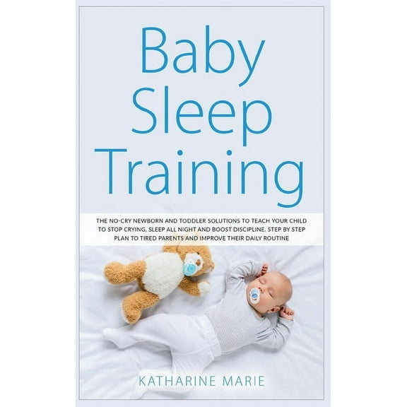 Education and Relaxing Stories for the Soul: Baby Sleep Training : The No-Cry Newborn and Toddler Solutions to Teach your Child to Stop Crying, Sleep All Night and Boost Discipline. Step by Step Plan to Tired Parents and Improve their Daily Routine (Series #8) (Hardcover)