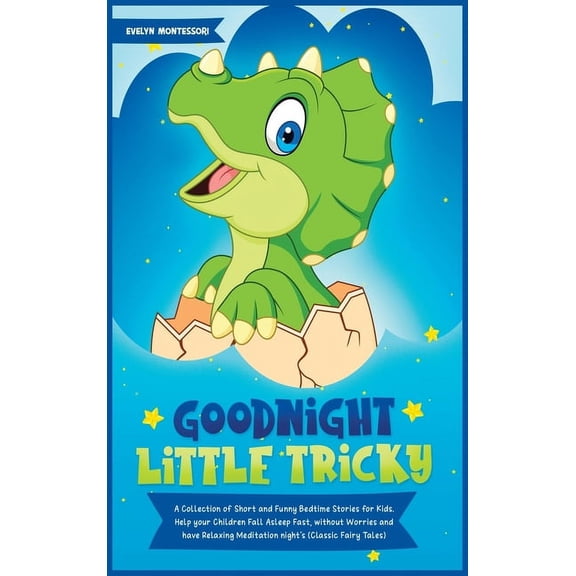 Education and Relaxing Stories for the Soul: Goodnight Little Tricky : A Collection of Short and Funny Bedtime Stories for Kids. Help your Children Fall Asleep Fast, without Worries and have Relaxing Meditation night's (Classic Fairy Tales) (Series #1) (Hardcover)