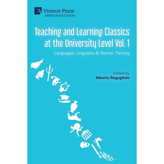 Education Teaching and Learning Classics at the University Level Vol. 1: Languages, Linguistics & Teacher Training, (Paperback)