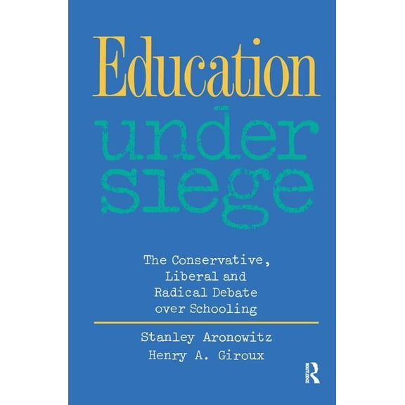 Education Under Siege: The Conservative, Liberal and Radical Debate over Schooling, (Hardcover)