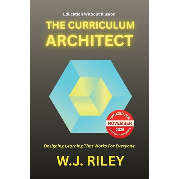 Education Without Illusion The Curriculum Architect: Designing Learning That Works For Everyone - Updated for November 2025 Ofsted Framework, Book 3, (Paperback)