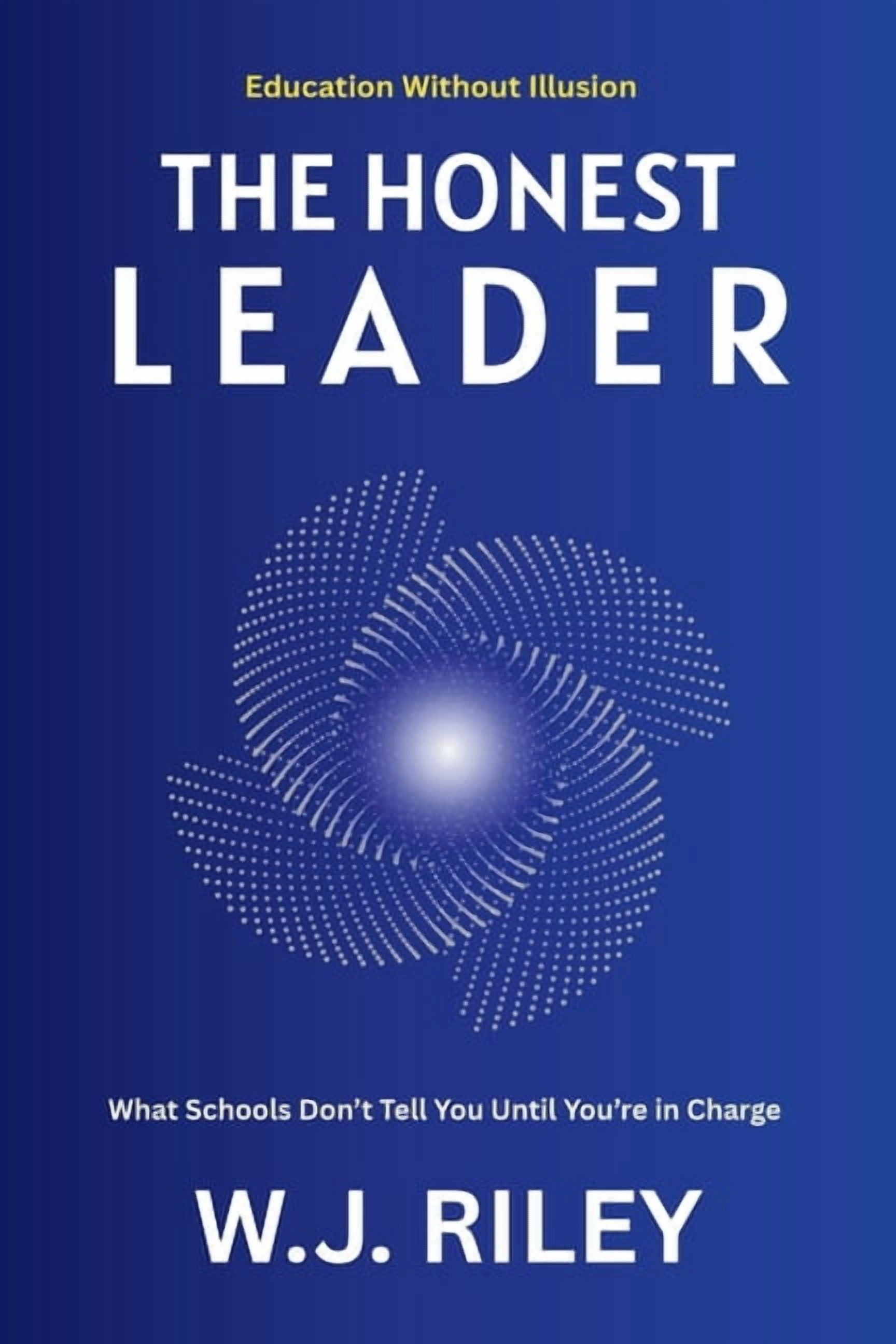 Education Without Illusion The Honest Leader: What Schools Don't Tell You Until You're in Charge, (Paperback)
