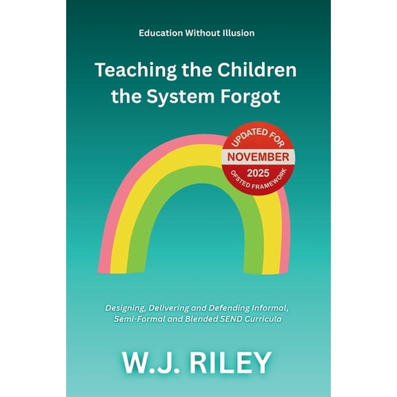 Education Without Illusion Teaching the Children the System Forgot: Designing, Delivering and Defending Informal, Semi-Formal and Blended SEND Curr, Book 8, (Paperback)