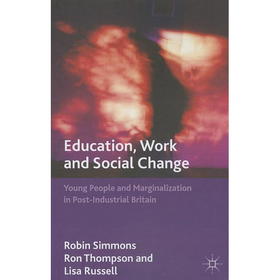 Education, Work and Social Change: Young People and Marginalization in Post-Industrial Britain, (Paperback)