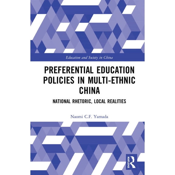 Education and Society in China Preferential Education Policies in Multi-Ethnic China: National Rhetoric, Local Realities, (Hardcover)