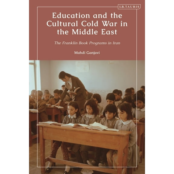 Education and the Cultural Cold War in the Middle East: The Franklin Book Programs in Iran, (Hardcover)