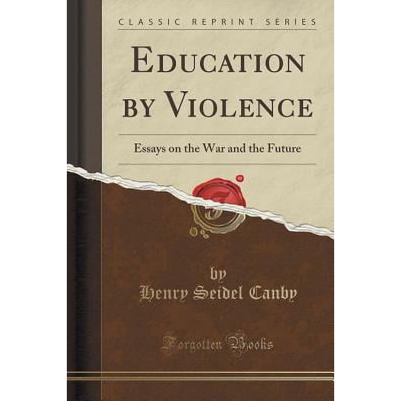 Education by Violence : Essays on the War and the Future (Classic Reprint)