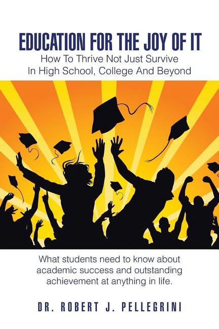 Education for the Joy of It: How to Thrive Not Just Survive in High ...
