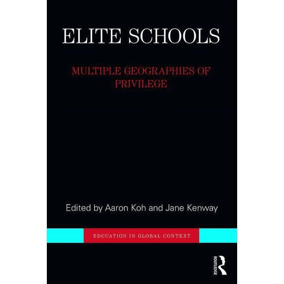 Education in Global Context Elite Schools: Multiple Geographies of Privilege, (Paperback)