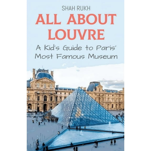 Educational Books for Kids All About Louvre: A Kid's Guide to Paris' Most Famous Museum, Book 21, (Paperback)