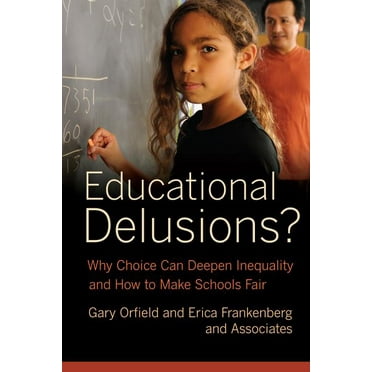 Educational Delusions?: Why Choice Can Deepen Inequality and How to Make Schools Fair, (Paperback)