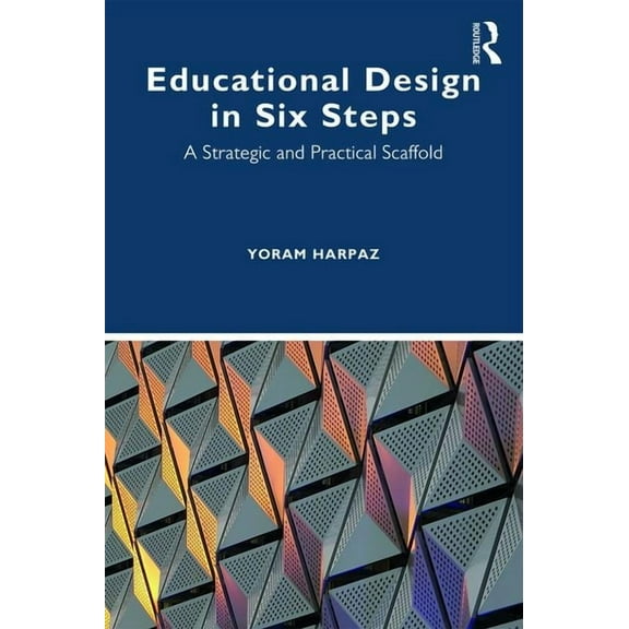 Educational Design in Six Steps: A Strategic and Practical Scaffold, (Paperback)