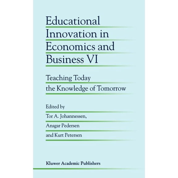 Educational Innovation in Economics and Business: Educational Innovation in Economics and Business VI: Teaching Today the Knowledge of Tomorrow (Hardcover)