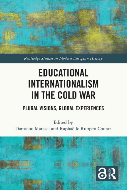 Routledge Studies in Modern European His Educational Internationalism in the Cold War: Plural Visions, Global Experiences, (Paperback)