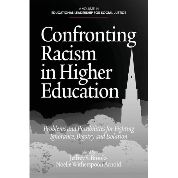 Educational Leadership for Social Justic Confronting Racism in Higher Education: Problems and Possibilities for Fighting Ignorance, Bigotry and Isolation, (Hardcover)