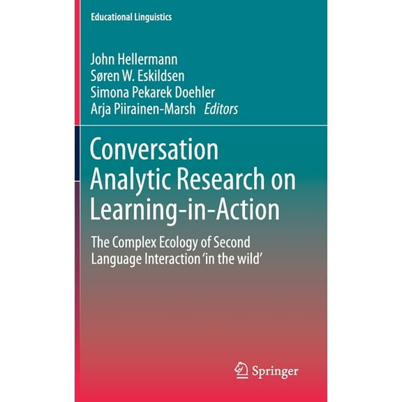 Educational Linguistics Conversation Analytic Research on Learning-In-Action: The Complex Ecology of Second Language Interaction 'in the Wild', Book 38, (Hardcover)
