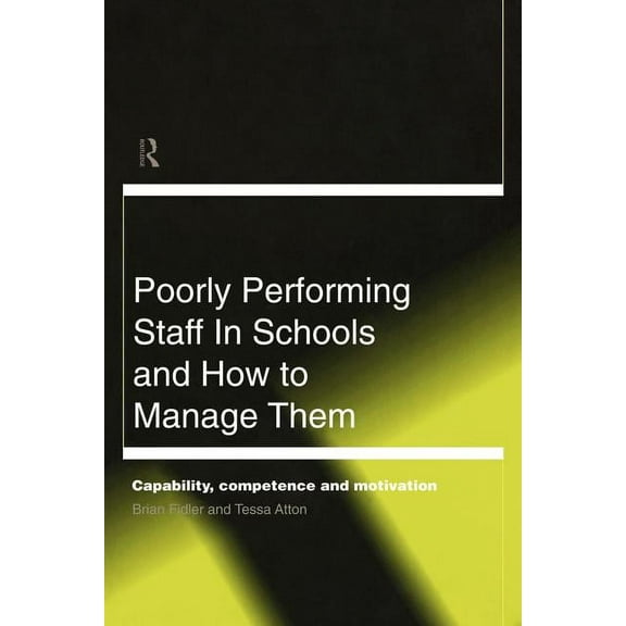 Educational Management Poorly Performing Staff in Schools and How to Manage Them: Capability, competence and motivation, (Paperback)