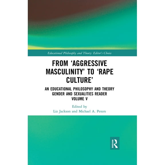 Educational Philosophy and Theory: Edito From 'Aggressive Masculinity' to 'Rape Culture': An Educational Philosophy and Theory Gender and Sexualities Reader, Vol, (Paperback)